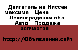 Двигатель на Ниссан максима › Цена ­ 15 000 - Ленинградская обл. Авто » Продажа запчастей   